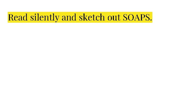 Read silently and sketch out SOAPS. Read silently and sketch out SOAPS.