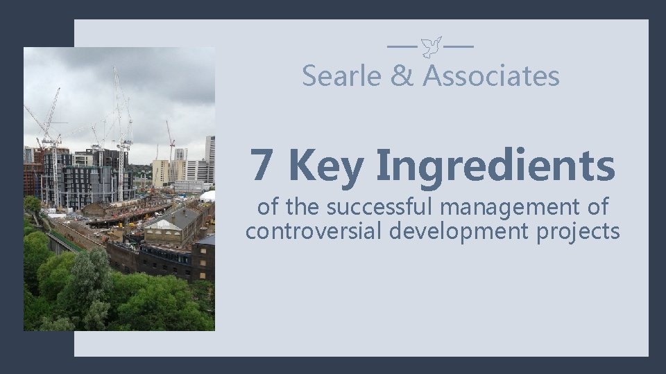  Searle & Associates 7 Key Ingredients of the successful management of controversial development