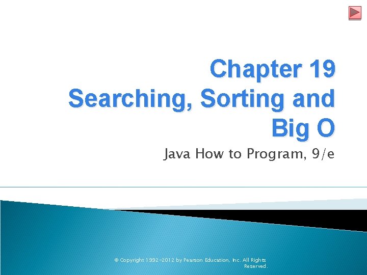 Chapter 19 Searching, Sorting and Big O Java How to Program, 9/e © Copyright