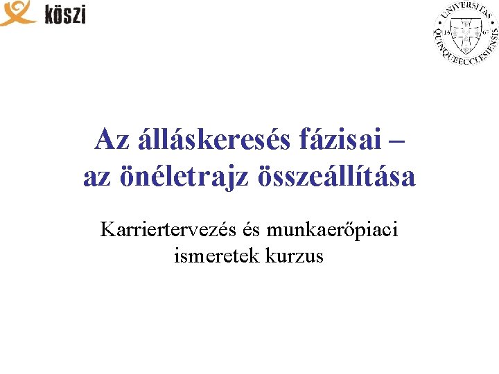 Az álláskeresés fázisai – az önéletrajz összeállítása Karriertervezés és munkaerőpiaci ismeretek kurzus 