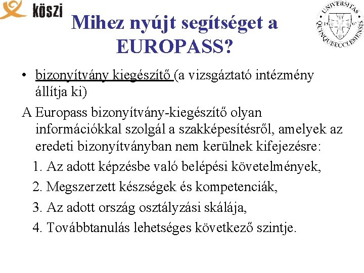 Mihez nyújt segítséget a EUROPASS? • bizonyítvány kiegészítő (a vizsgáztató intézmény állítja ki) A