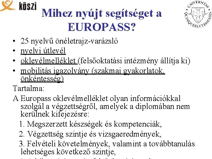 Mihez nyújt segítséget a EUROPASS? • • 25 nyelvű önéletrajz-varázsló nyelvi útlevél oklevélmelléklet (felsőoktatási
