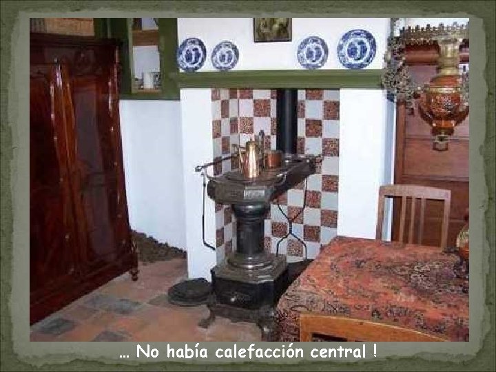 … No había calefacción central ! 