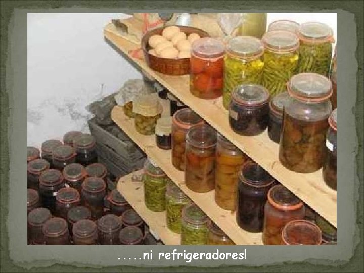 . . . ni refrigeradores! 