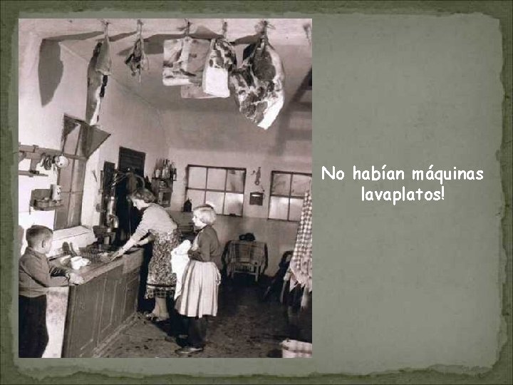 No habían máquinas lavaplatos! 