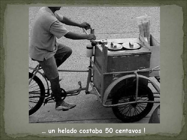 … un helado costaba 50 centavos ! 