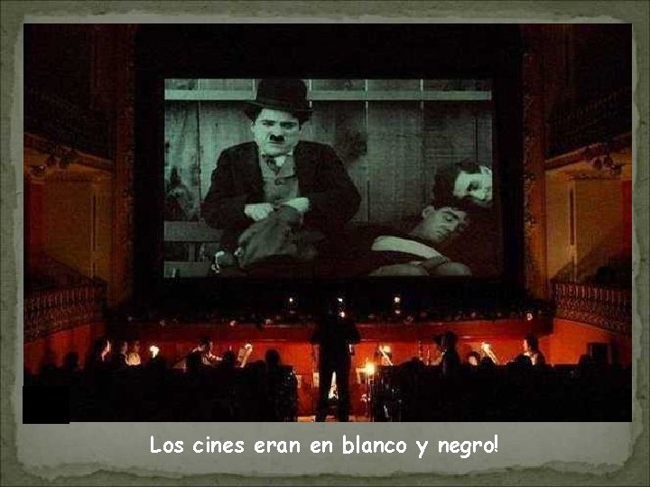 ……. . . Los cines eran en blanco y negro! 