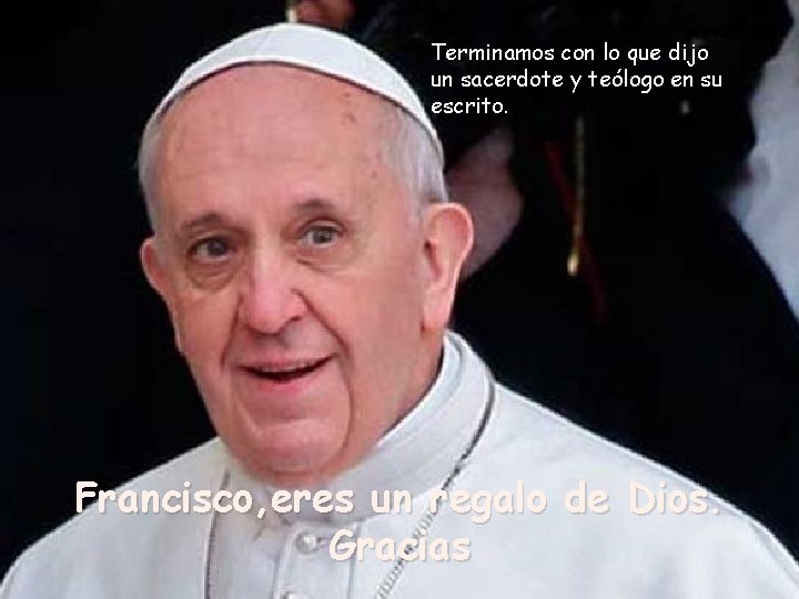 Terminamos con lo que dijo un sacerdote y teólogo en su escrito. Francisco, eres