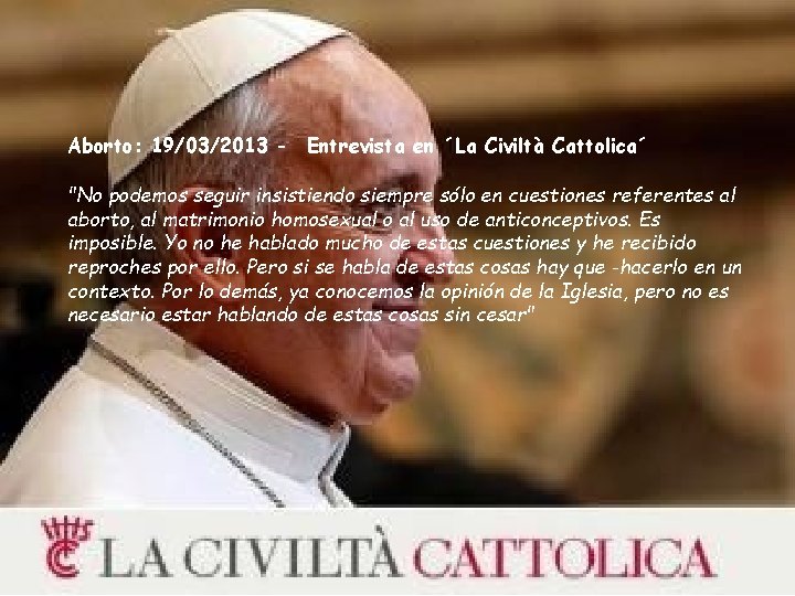 Aborto: 19/03/2013 - Entrevista en ´La Civiltà Cattolica´ "No podemos seguir insistiendo siempre sólo