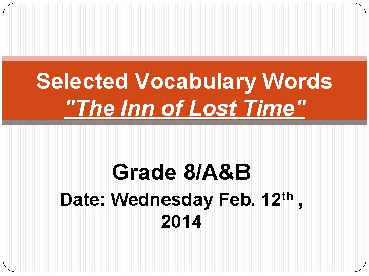 Selected Vocabulary Words "The Inn of Lost Time" Grade 8/A&B Date: Wednesday Feb. 12