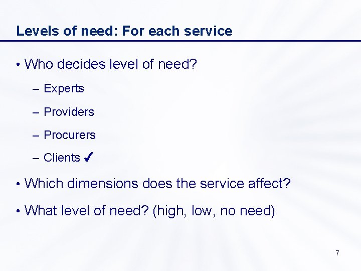 Levels of need: For each service • Who decides level of need? – Experts