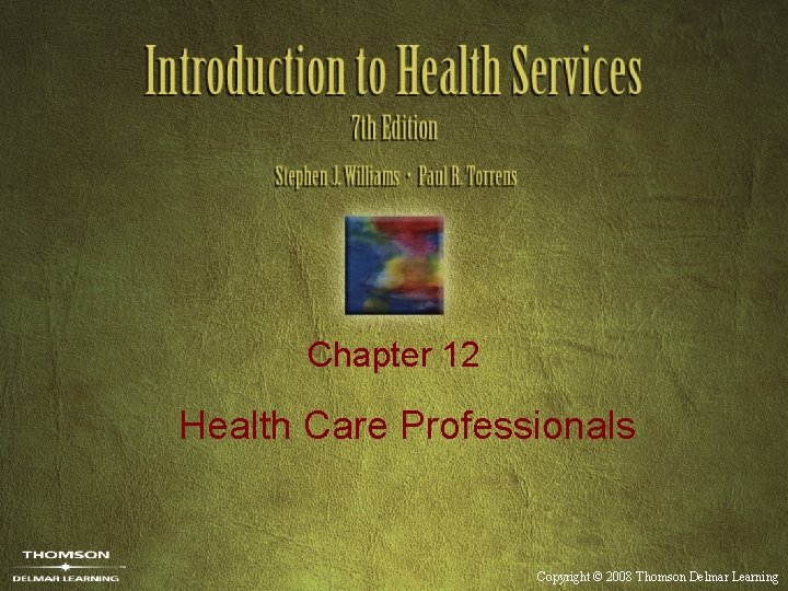 Chapter 12 Health Care Professionals Copyright © 2008 Thomson Delmar Learning 