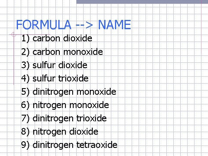 FORMULA --> NAME 1) 2) 3) 4) 5) 6) 7) 8) 9) carbon dioxide
