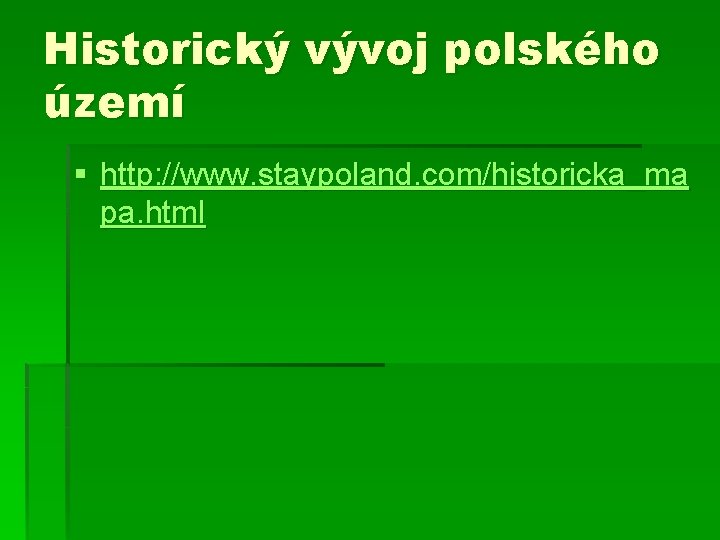 Historický vývoj polského území § http: //www. staypoland. com/historicka_ma pa. html Historický vývoj polského území § http: //www. staypoland. com/historicka_ma pa. html