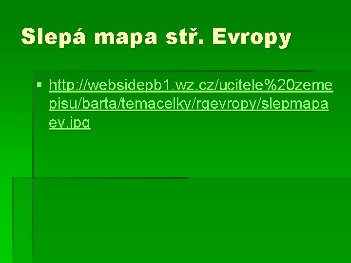 Slepá mapa stř. Evropy § http: //websidepb 1. wz. cz/ucitele%20 zeme pisu/barta/temacelky/rgevropy/slepmapa ev. jpg Slepá mapa stř. Evropy § http: //websidepb 1. wz. cz/ucitele%20 zeme pisu/barta/temacelky/rgevropy/slepmapa ev. jpg
