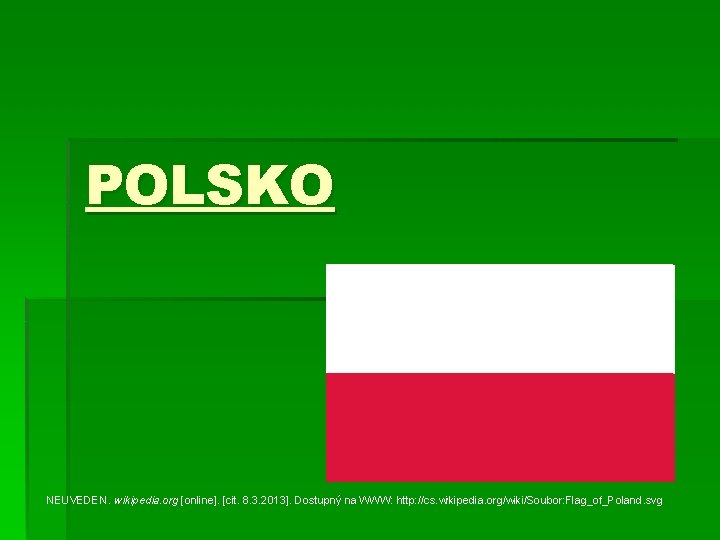 POLSKO NEUVEDEN. wikipedia. org [online]. [cit. 8. 3. 2013]. Dostupný na WWW: http: //cs.