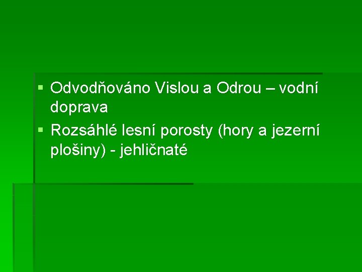 § Odvodňováno Vislou a Odrou – vodní doprava § Rozsáhlé lesní porosty (hory a § Odvodňováno Vislou a Odrou – vodní doprava § Rozsáhlé lesní porosty (hory a