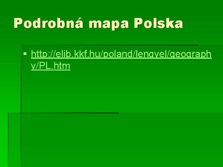 Podrobná mapa Polska § http: //elib. kkf. hu/poland/lengyel/geograph y/PL. htm Podrobná mapa Polska § http: //elib. kkf. hu/poland/lengyel/geograph y/PL. htm
