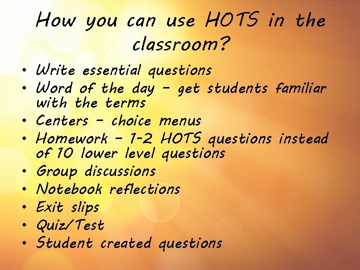 How you can use HOTS in the classroom? • Write essential questions • Word