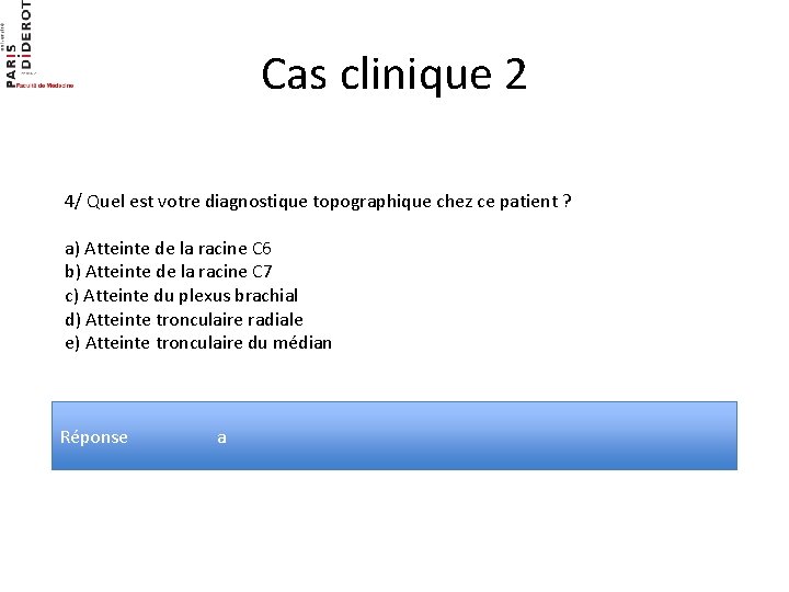 Cas clinique 2 4/ Quel est votre diagnostique topographique chez ce patient ? a)