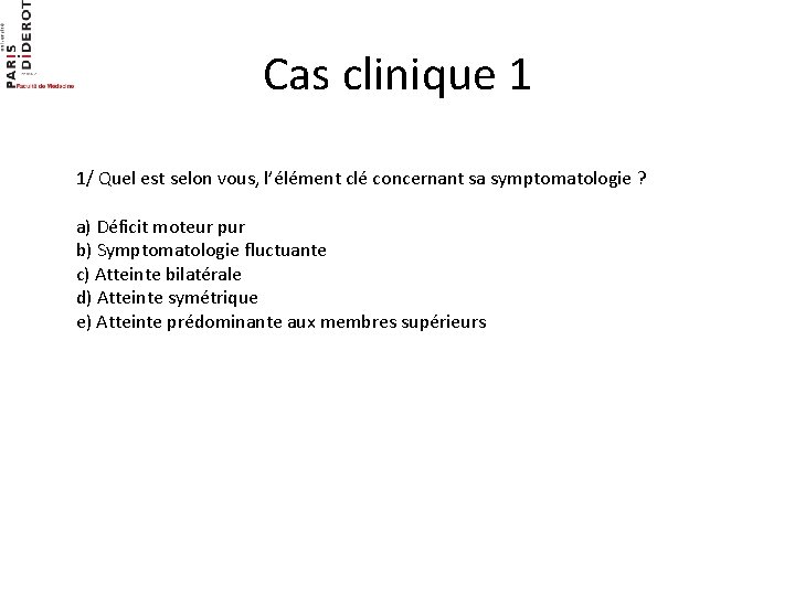 Cas clinique 1 1/ Quel est selon vous, l’élément clé concernant sa symptomatologie ?