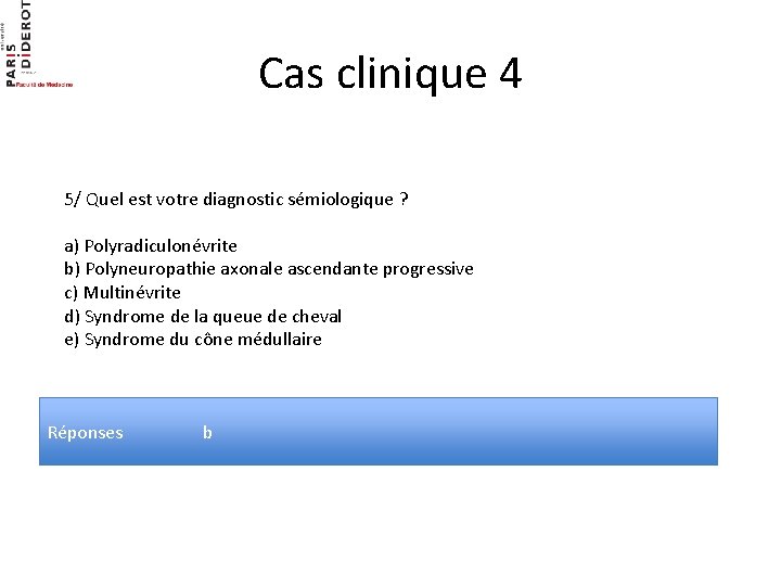 Cas clinique 4 5/ Quel est votre diagnostic sémiologique ? a) Polyradiculonévrite b) Polyneuropathie