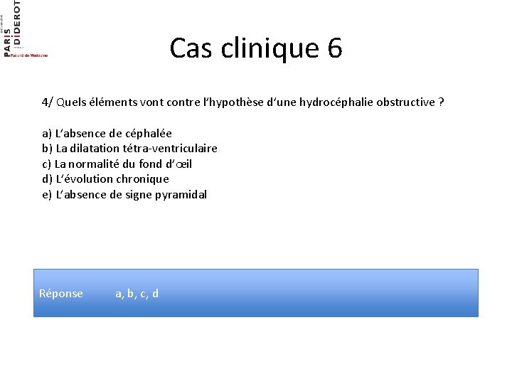 Cas clinique 6 4/ Quels éléments vont contre l’hypothèse d’une hydrocéphalie obstructive ? a)