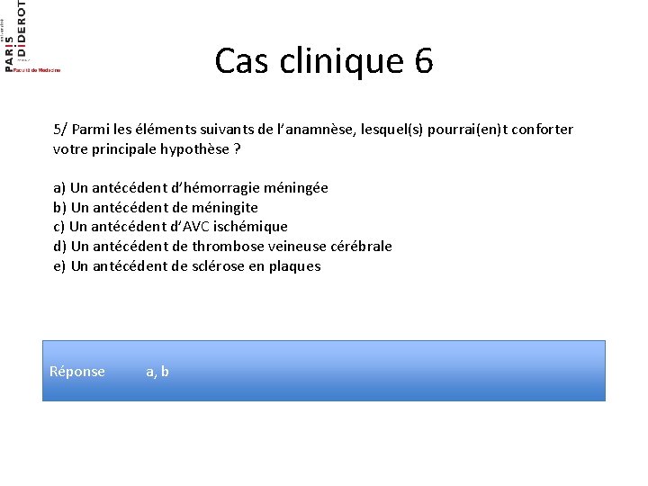 Cas clinique 6 5/ Parmi les éléments suivants de l’anamnèse, lesquel(s) pourrai(en)t conforter votre