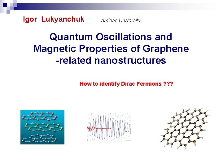Igor Lukyanchuk Amiens University Quantum Oscillations and Magnetic Properties of Graphene -related nanostructures How