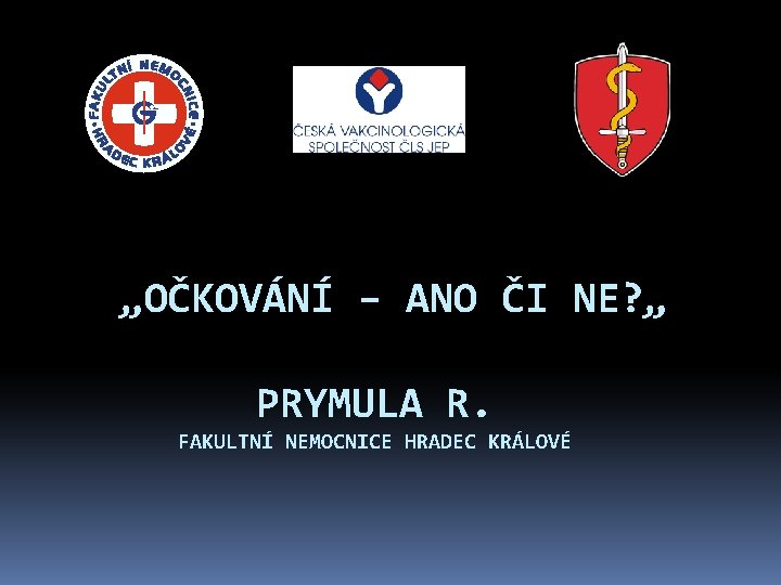 „OČKOVÁNÍ – ANO ČI NE? „ PRYMULA R. FAKULTNÍ NEMOCNICE HRADEC KRÁLOVÉ 