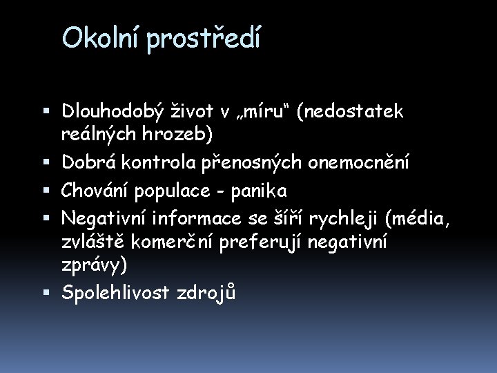 Okolní prostředí Dlouhodobý život v „míru“ (nedostatek reálných hrozeb) Dobrá kontrola přenosných onemocnění Chování