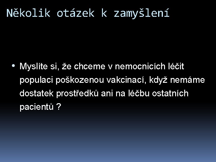 Několik otázek k zamyšlení • Myslíte si, že chceme v nemocnicích léčit populaci poškozenou