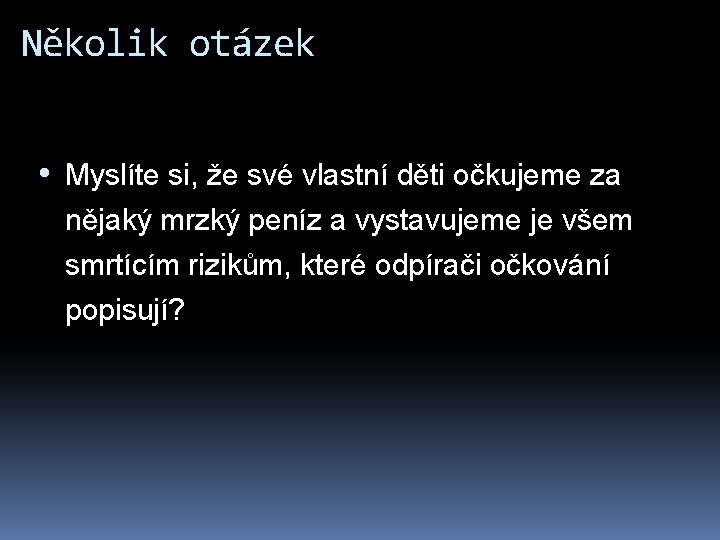 Několik otázek • Myslíte si, že své vlastní děti očkujeme za nějaký mrzký peníz