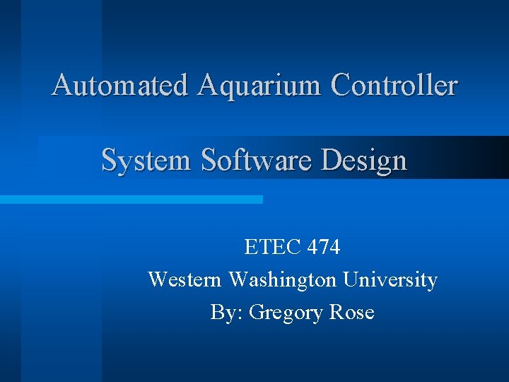 Automated Aquarium Controller System Software Design ETEC 474 Western Washington University By: Gregory Rose