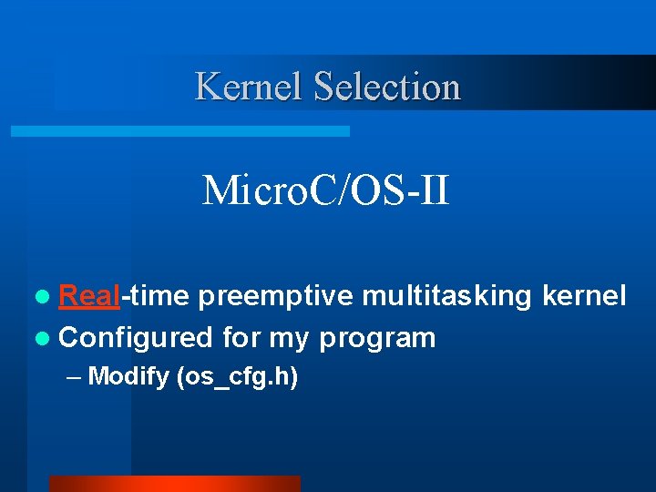 Kernel Selection Micro. C/OS-II l Real-time preemptive multitasking kernel l Configured for my program