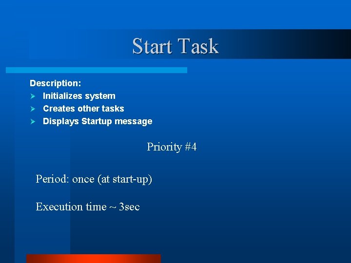 Start Task Description: Ø Initializes system Ø Creates other tasks Ø Displays Startup message