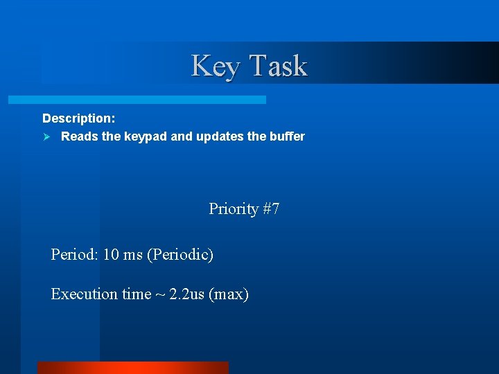 Key Task Description: Ø Reads the keypad and updates the buffer Priority #7 Period: