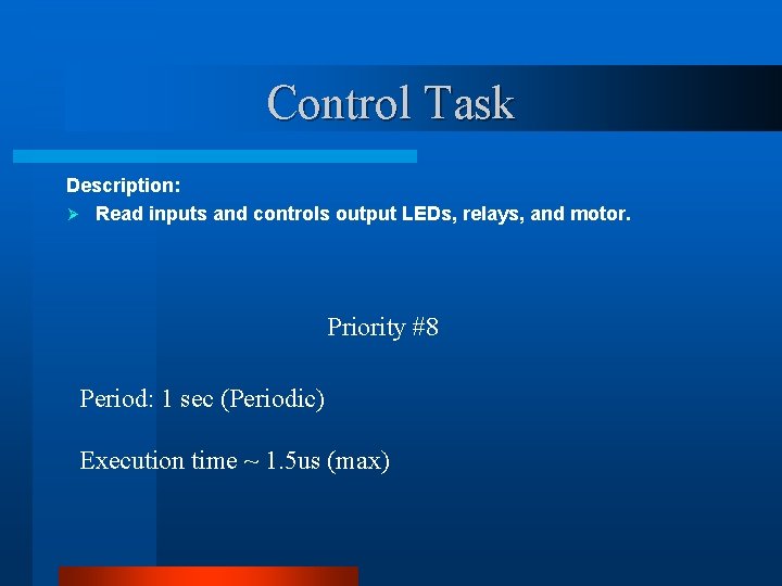 Control Task Description: Ø Read inputs and controls output LEDs, relays, and motor. Priority