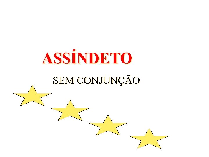 ASSÍNDETO SEM CONJUNÇÃO 