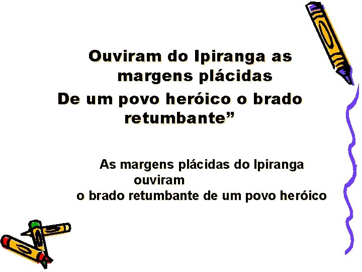 Ouviram do Ipiranga as margens plácidas De um povo heróico o brado retumbante” As