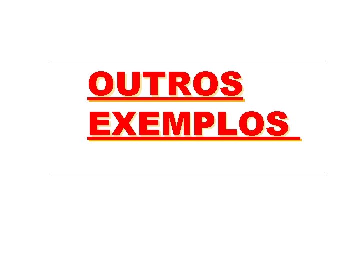 OUTROS EXEMPLOS 