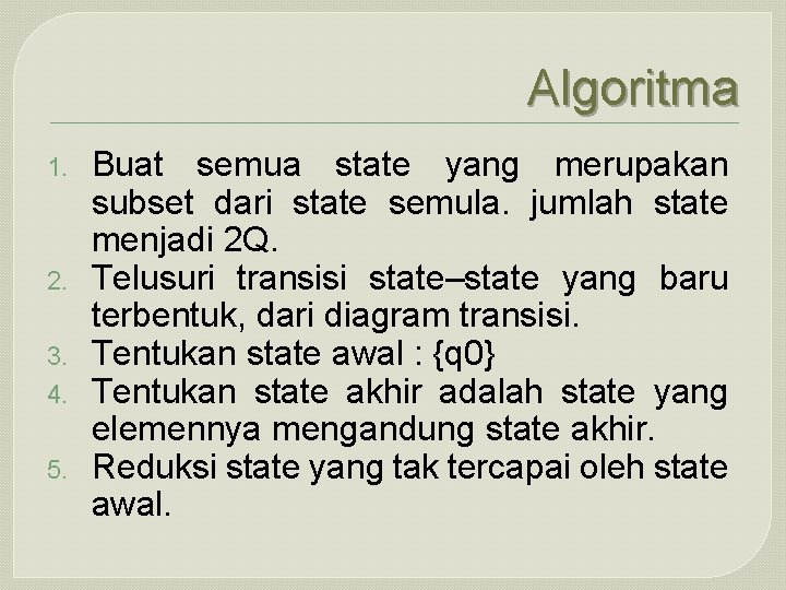 Algoritma 1. 2. 3. 4. 5. Buat semua state yang merupakan subset dari state