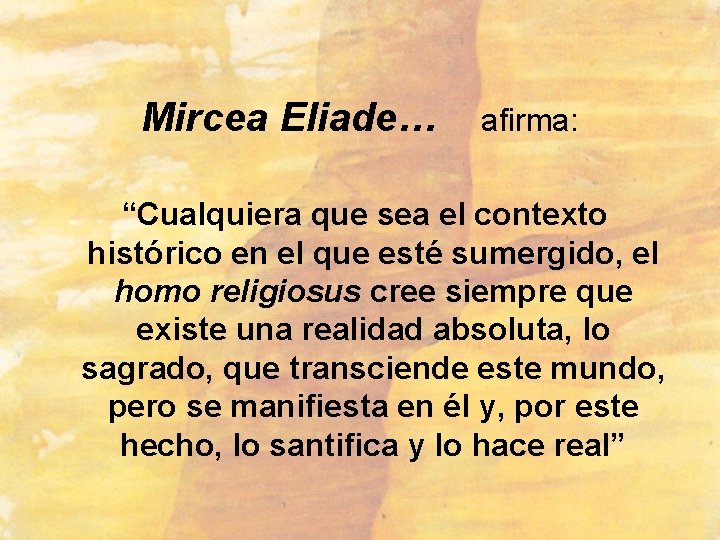 Mircea Eliade… afirma: “Cualquiera que sea el contexto histórico en el que esté sumergido,