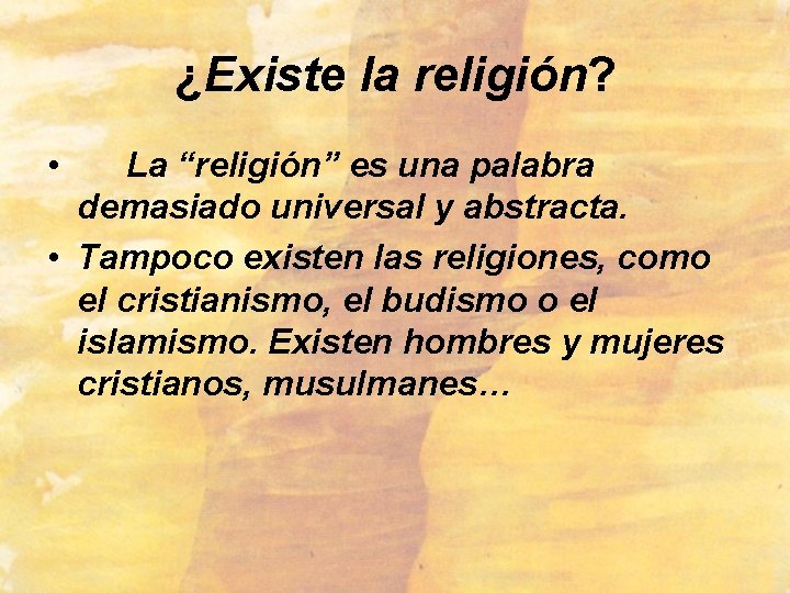 ¿Existe la religión? • La “religión” es una palabra demasiado universal y abstracta. •