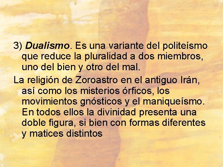 3) Dualismo. Es una variante del politeísmo que reduce la pluralidad a dos miembros,