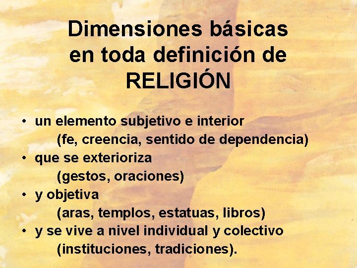 Dimensiones básicas en toda definición de RELIGIÓN • un elemento subjetivo e interior (fe,