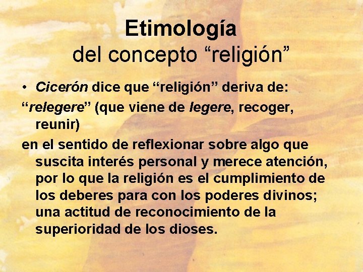 Etimología del concepto “religión” • Cicerón dice que “religión” deriva de: “relegere” (que viene