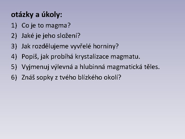 otázky a úkoly: 1) 2) 3) 4) 5) 6) Co je to magma? Jaké