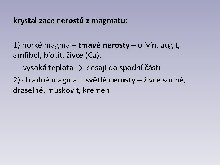 krystalizace nerostů z magmatu: 1) horké magma – tmavé nerosty – olivín, augit, amfibol,