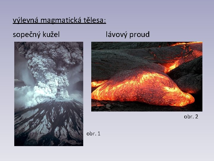 výlevná magmatická tělesa: sopečný kužel lávový proud obr. 2 obr. 1 